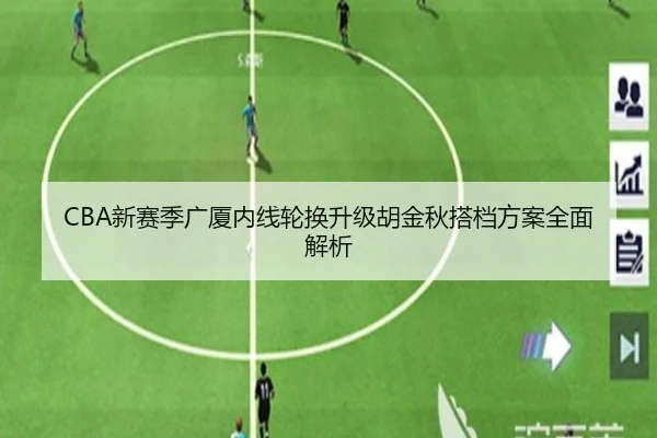 CBA新赛季广厦内线轮换升级胡金秋搭档方案全面解析